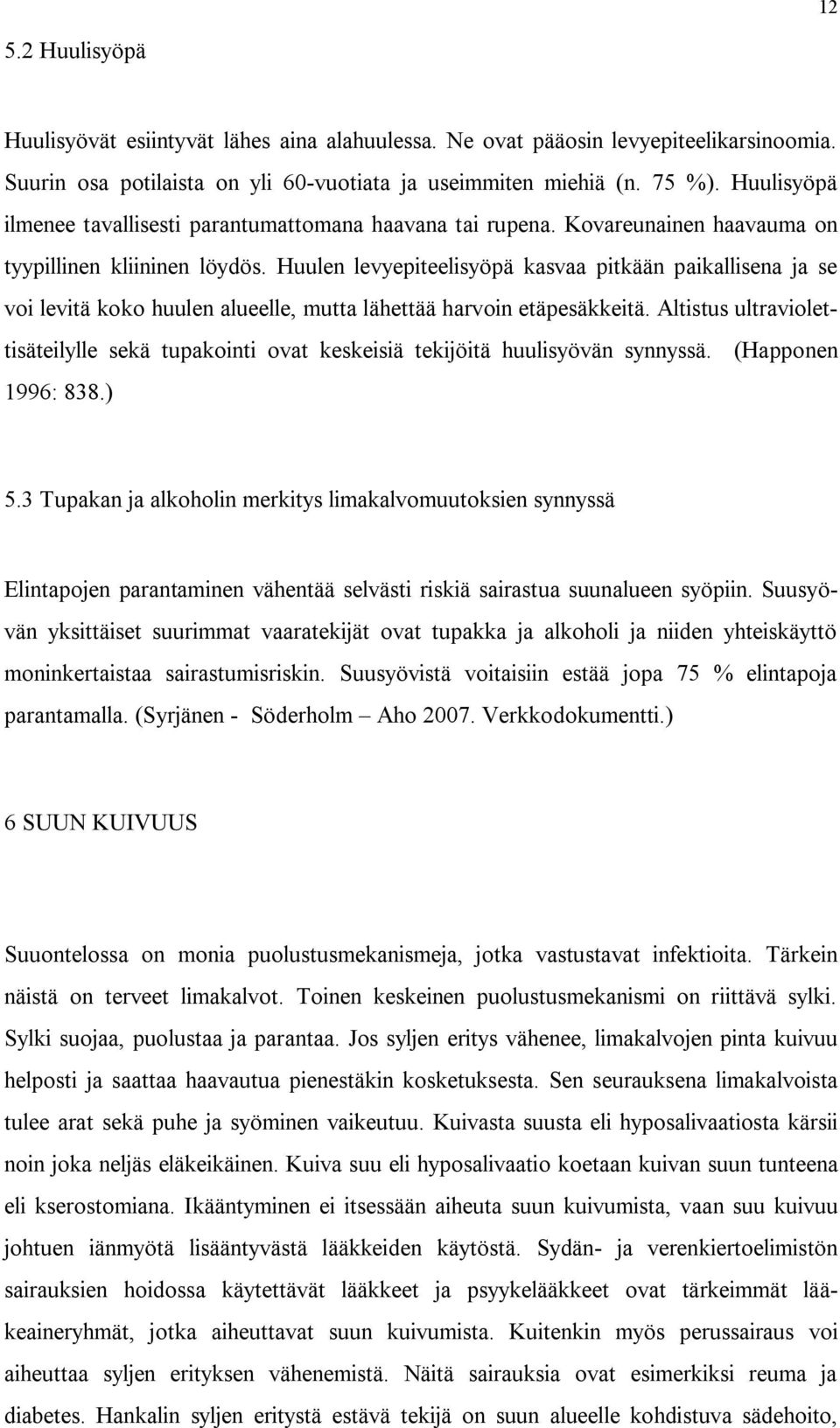 Huulen levyepiteelisyöpä kasvaa pitkään paikallisena ja se voi levitä koko huulen alueelle, mutta lähettää harvoin etäpesäkkeitä.