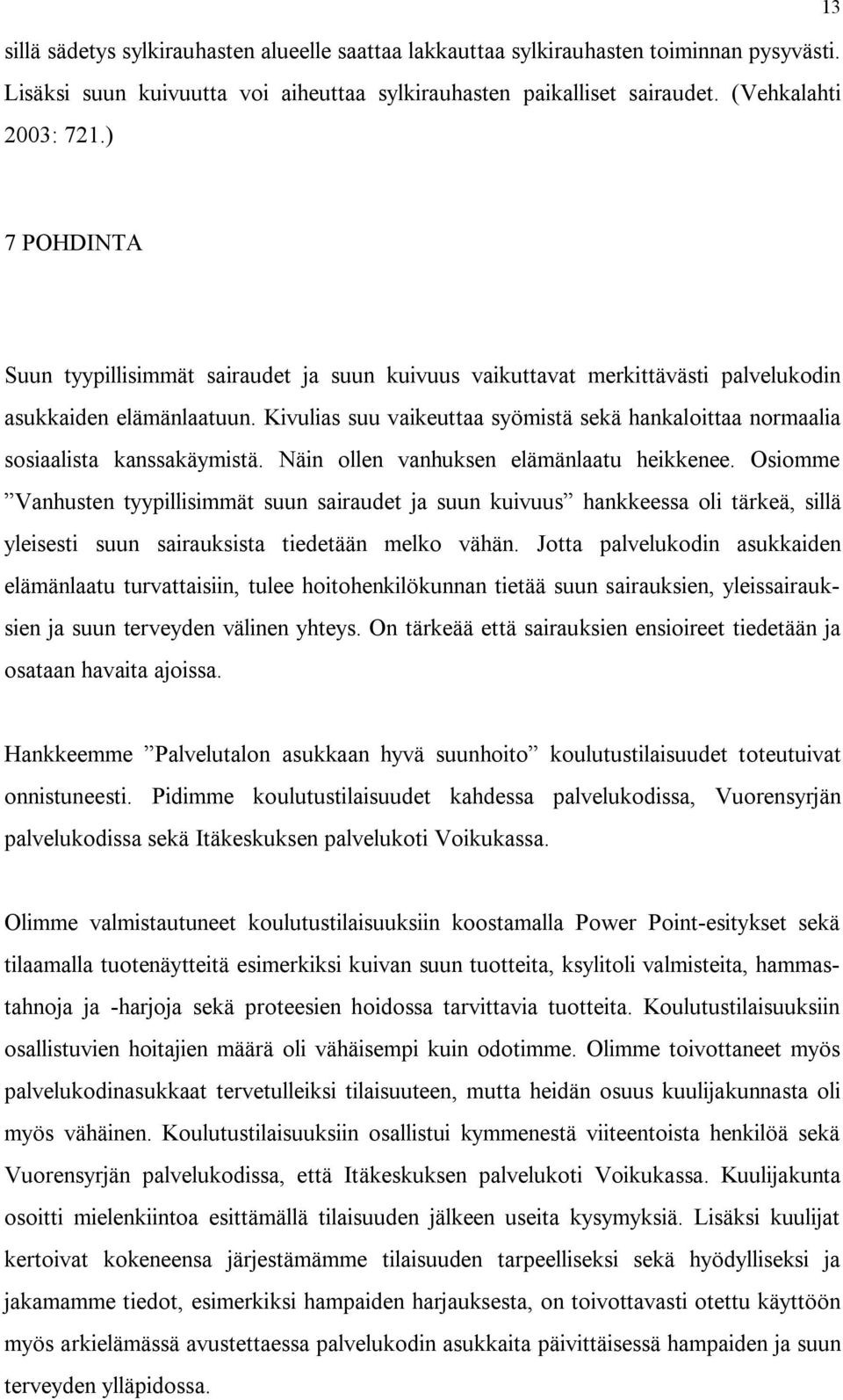 Kivulias suu vaikeuttaa syömistä sekä hankaloittaa normaalia sosiaalista kanssakäymistä. Näin ollen vanhuksen elämänlaatu heikkenee.