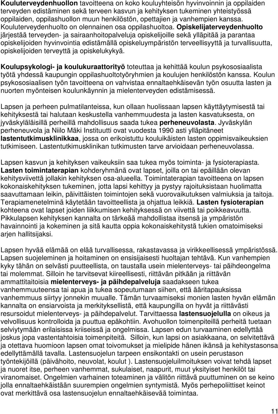 Opiskelijaterveydenhuolto järjestää terveyden- ja sairaanhoitopalveluja opiskelijoille sekä ylläpitää ja parantaa opiskelijoiden hyvinvointia edistämällä opiskeluympäristön terveellisyyttä ja