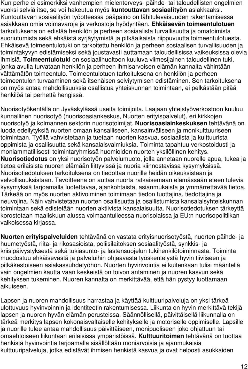 Ehkäisevän toimeentulotuen tarkoituksena on edistää henkilön ja perheen sosiaalista turvallisuutta ja omatoimista suoriutumista sekä ehkäistä syrjäytymistä ja pitkäaikaista riippuvuutta