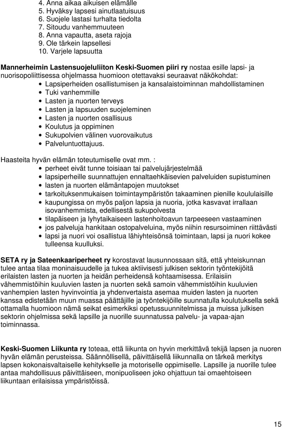 osallistumisen ja kansalaistoiminnan mahdollistaminen Tuki vanhemmille Lasten ja nuorten terveys Lasten ja lapsuuden suojeleminen Lasten ja nuorten osallisuus Koulutus ja oppiminen Sukupolvien