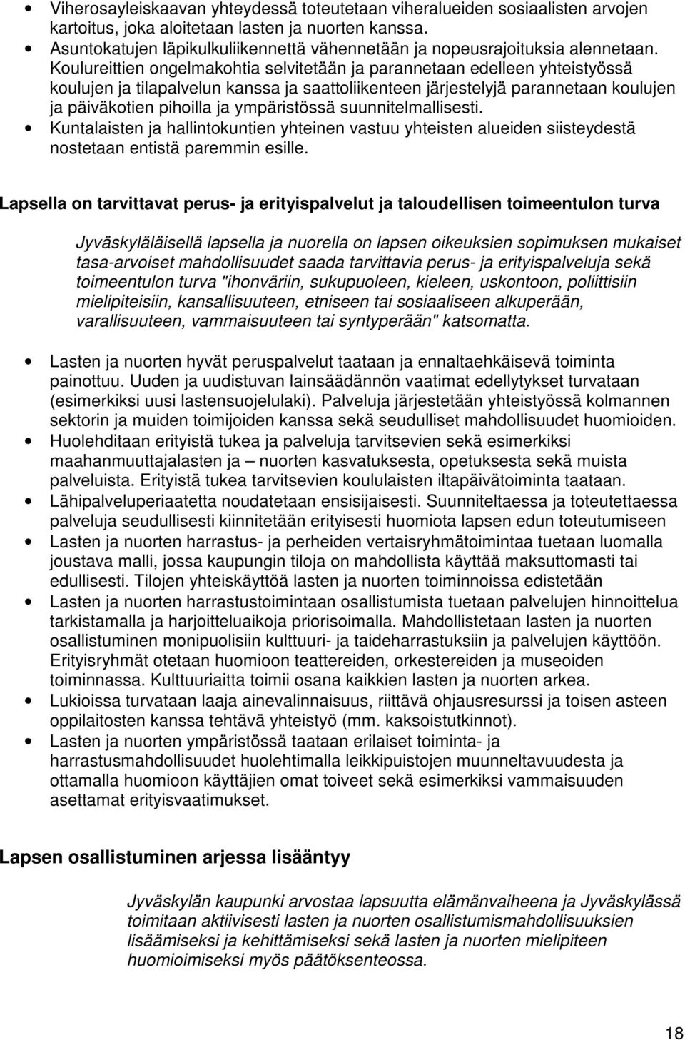 Koulureittien ongelmakohtia selvitetään ja parannetaan edelleen yhteistyössä koulujen ja tilapalvelun kanssa ja saattoliikenteen järjestelyjä parannetaan koulujen ja päiväkotien pihoilla ja