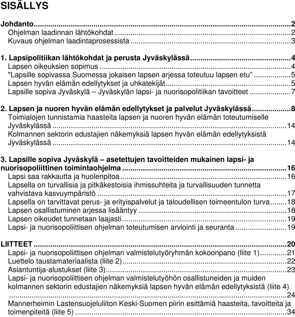 ..5 Lapsille sopiva Jyväskylä Jyväskylän lapsi- ja nuorisopolitiikan tavoitteet...7 2. Lapsen ja nuoren hyvän elämän edellytykset ja palvelut Jyväskylässä.