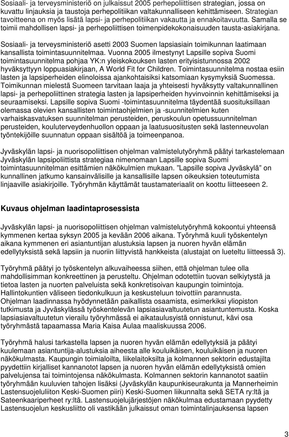 Sosiaali- ja terveysministeriö asetti 2003 Suomen lapsiasiain toimikunnan laatimaan kansallista toimintasuunnitelmaa.