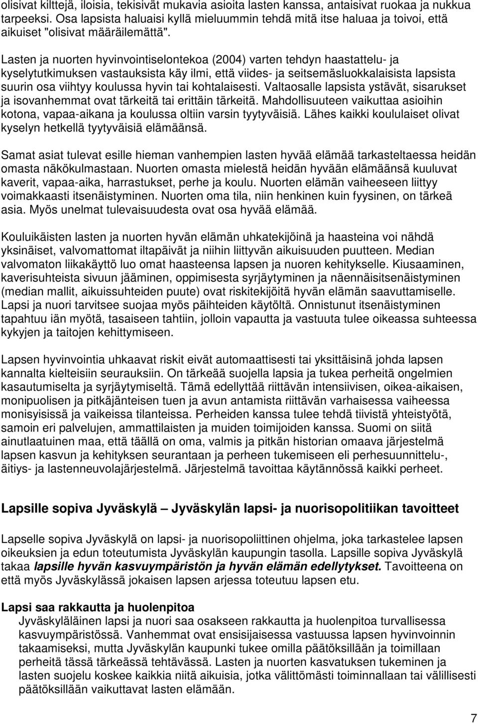 Lasten ja nuorten hyvinvointiselontekoa (2004) varten tehdyn haastattelu- ja kyselytutkimuksen vastauksista käy ilmi, että viides- ja seitsemäsluokkalaisista lapsista suurin osa viihtyy koulussa