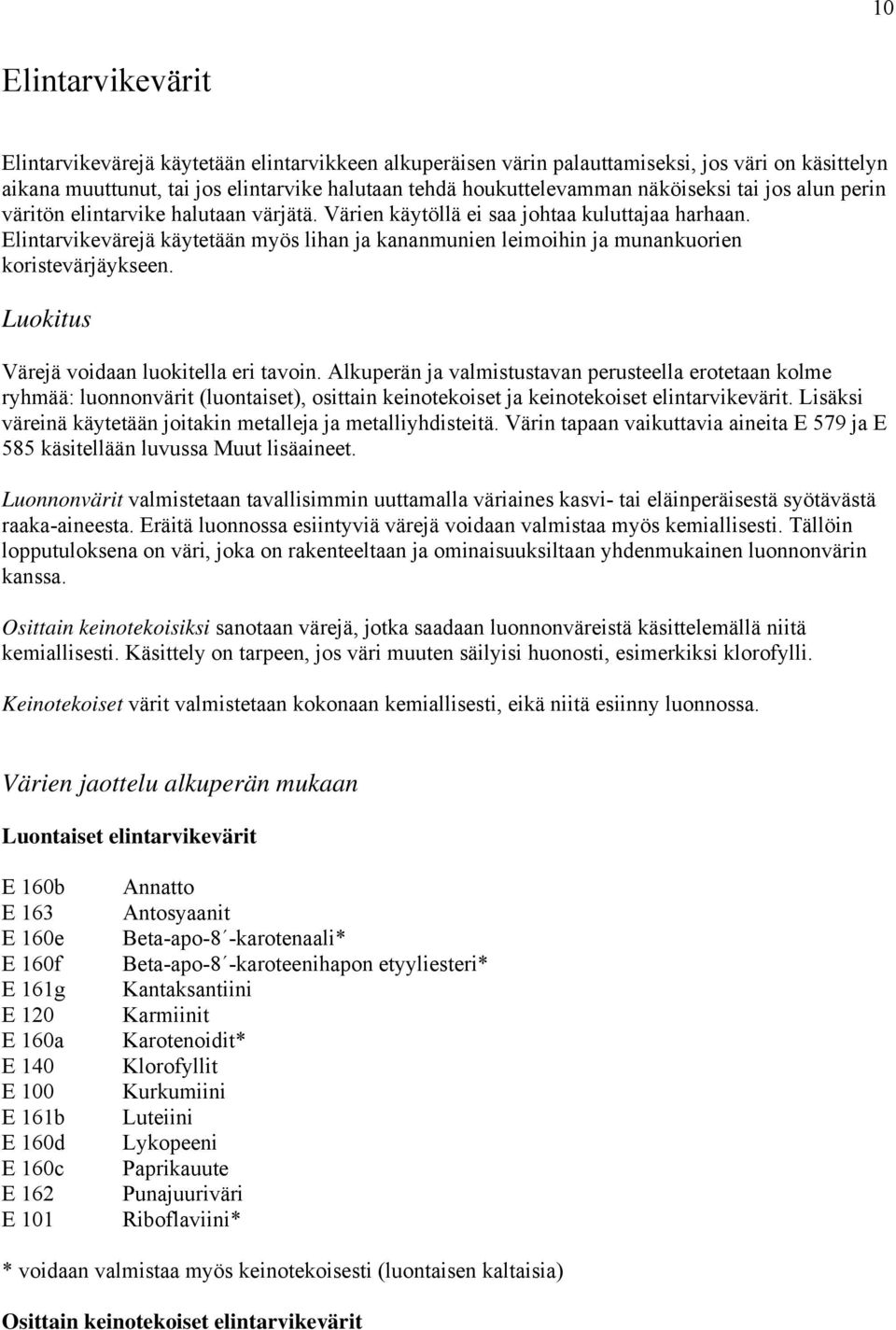 Elintarvikevärejä käytetään myös lihan ja kananmunien leimoihin ja munankuorien koristevärjäykseen. Luokitus Värejä voidaan luokitella eri tavoin.