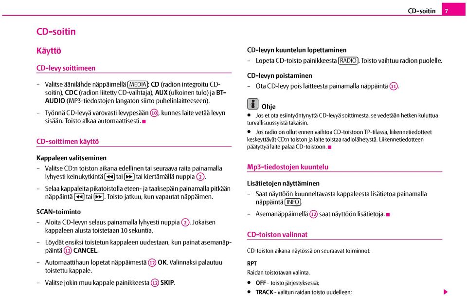 CD-soittimen käyttö Kappaleen valitseminen Valitse CD:n toiston aikana edellinen tai seuraava raita painamalla lyhyesti keinukytkintä tai tai kiertämällä nuppia A2.