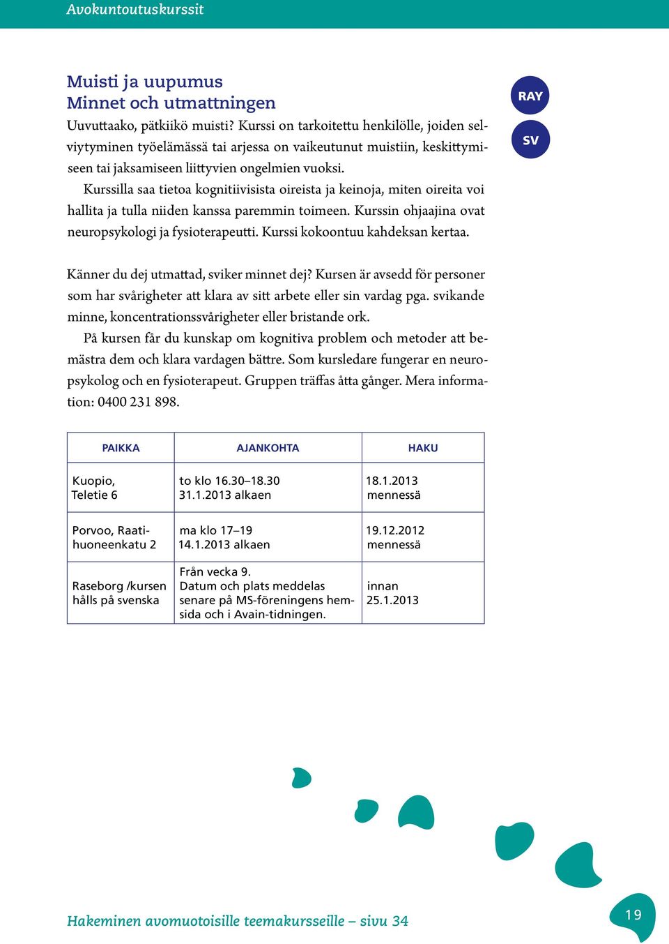 Kurssilla saa tietoa kognitiivisista oireista ja keinoja, miten oireita voi hallita ja tulla niiden kanssa paremmin toimeen. Kurssin ohjaajina ovat neuropsykologi ja fysioterapeutti.