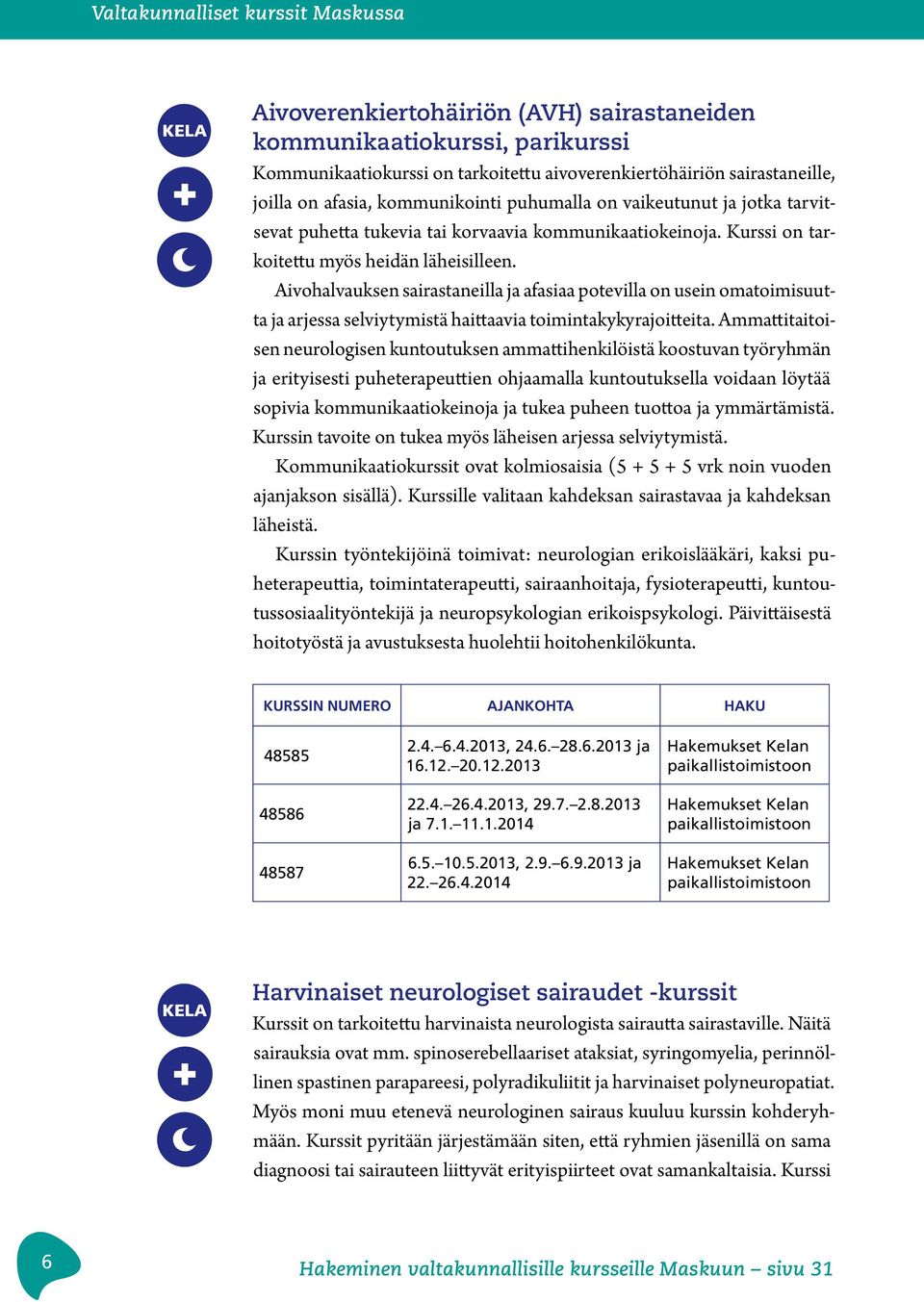 Aivohalvauksen sairastaneilla ja afasiaa potevilla on usein omatoimisuutta ja arjessa selviytymistä haittaavia toimintakykyrajoitteita.