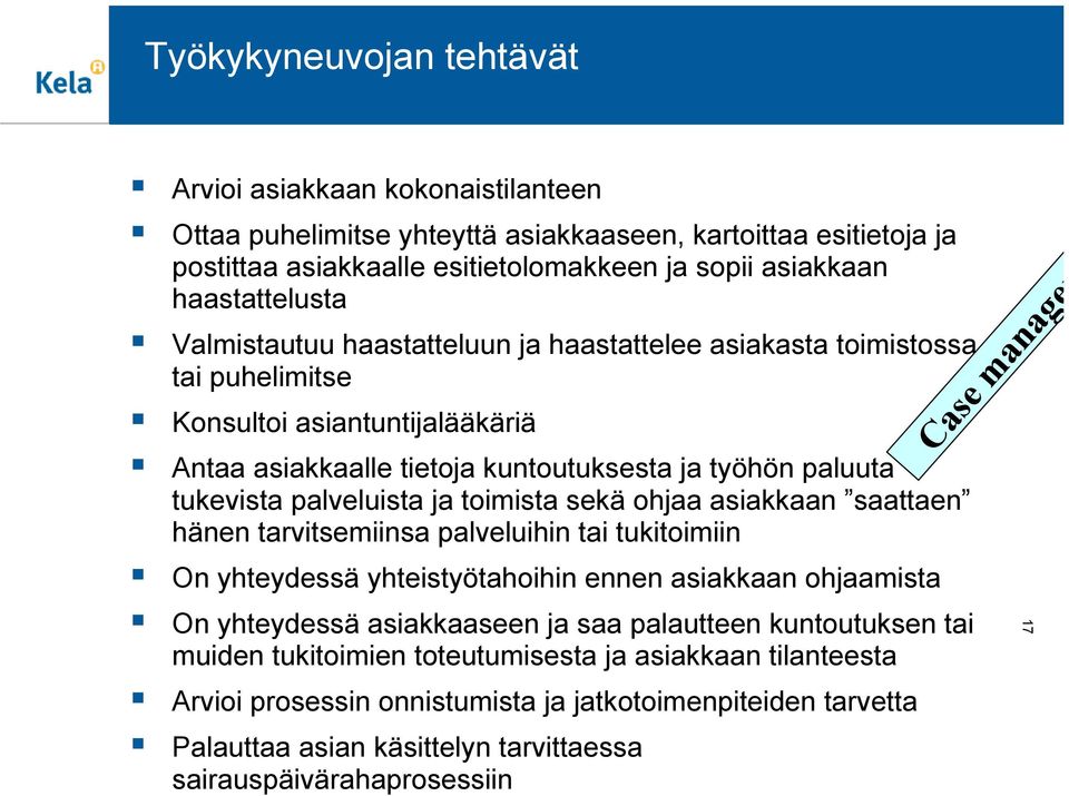 toimista sekä ohjaa asiakkaan saattaen hänen tarvitsemiinsa palveluihin tai tukitoimiin On yhteydessä yhteistyötahoihin ennen asiakkaan ohjaamista On yhteydessä asiakkaaseen ja saa palautteen