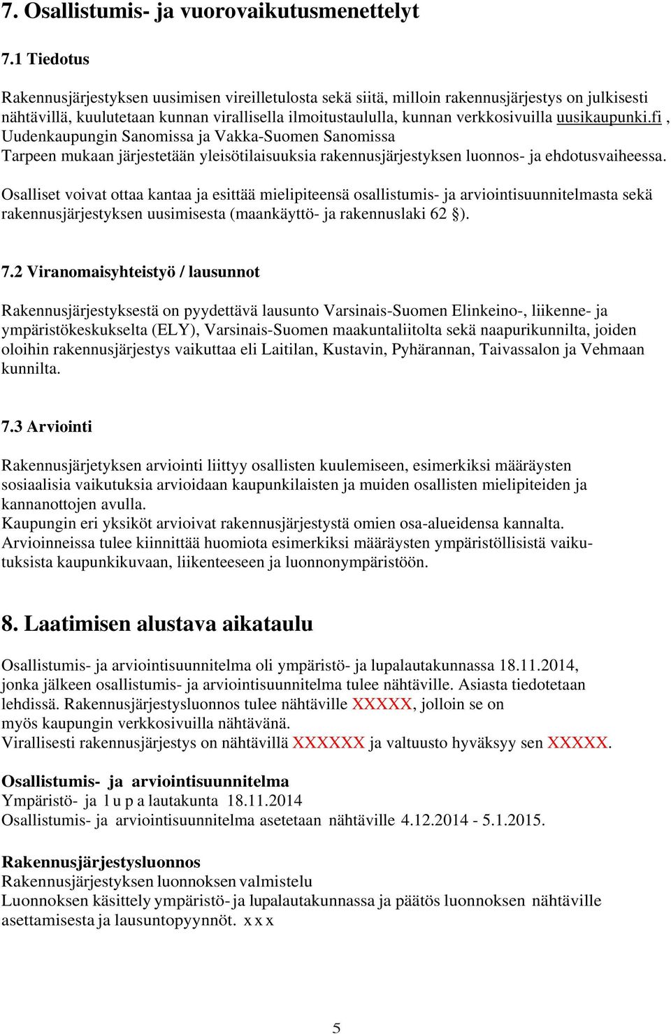 uusikaupunki.fi, Uudenkaupungin Sanomissa ja Vakka-Suomen Sanomissa Tarpeen mukaan järjestetään yleisötilaisuuksia rakennusjärjestyksen luonnos- ja ehdotusvaiheessa.