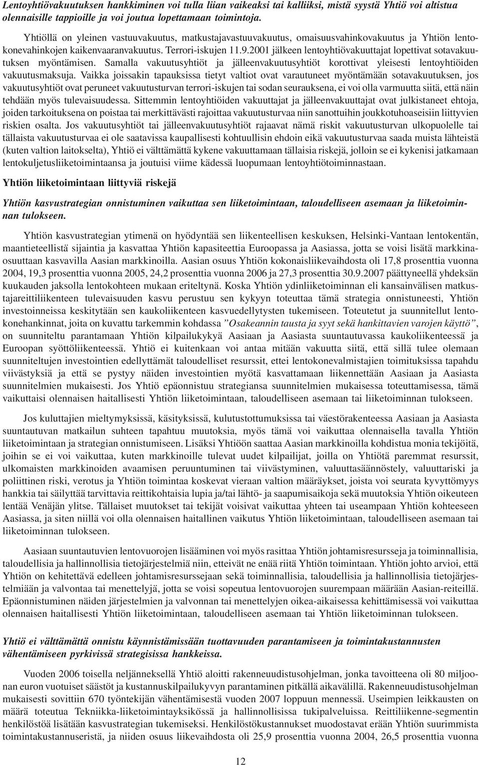 2001 jälkeen lentoyhtiövakuuttajat lopettivat sotavakuutuksen myöntämisen. Samalla vakuutusyhtiöt ja jälleenvakuutusyhtiöt korottivat yleisesti lentoyhtiöiden vakuutusmaksuja.