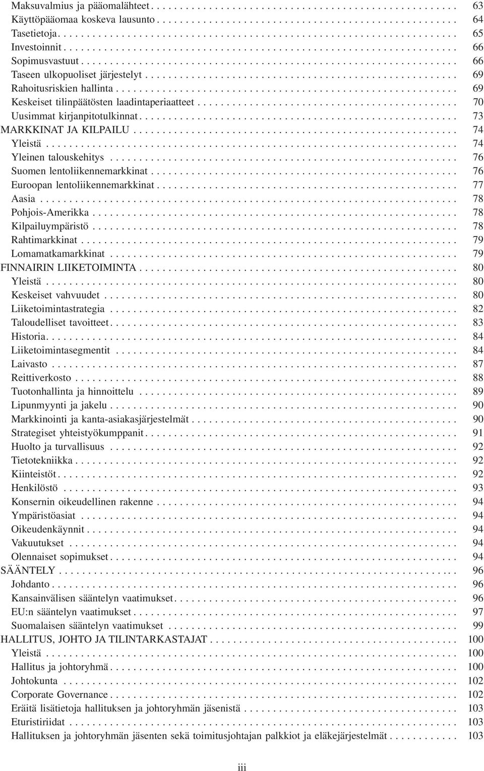 .. 76 Euroopan lentoliikennemarkkinat... 77 Aasia... 78 Pohjois-Amerikka... 78 Kilpailuympäristö... 78 Rahtimarkkinat... 79 Lomamatkamarkkinat..... 79 FINNAIRIN LIIKETOIMINTA... 80 Yleistä.