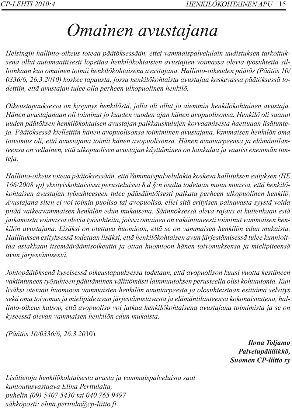 6/6, 26.3.2010) koskee tapausta, jossa henkilökohtaista avustajaa koskevassa päätöksessä todettiin, että avustajan tulee olla perheen ulkopuolinen henkilö.