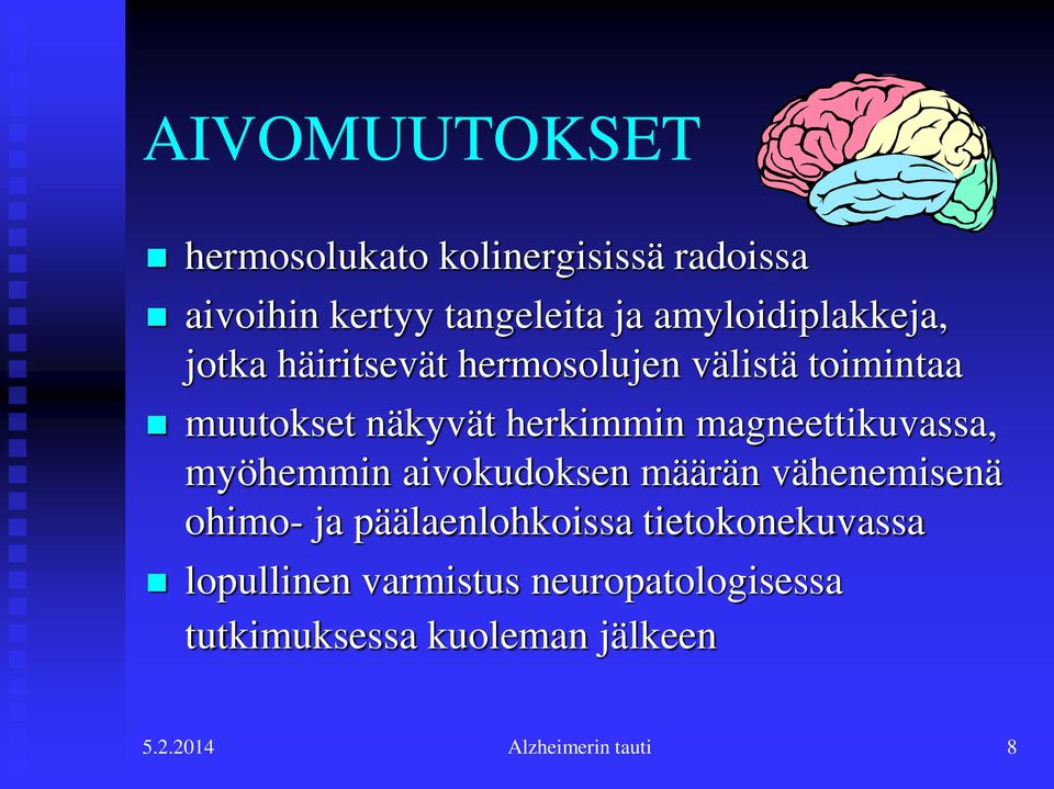 magneettikuvassa, myöhemmin aivokudoksen määrän vähenemisenä ohimo- ja päälaenlohkoissa