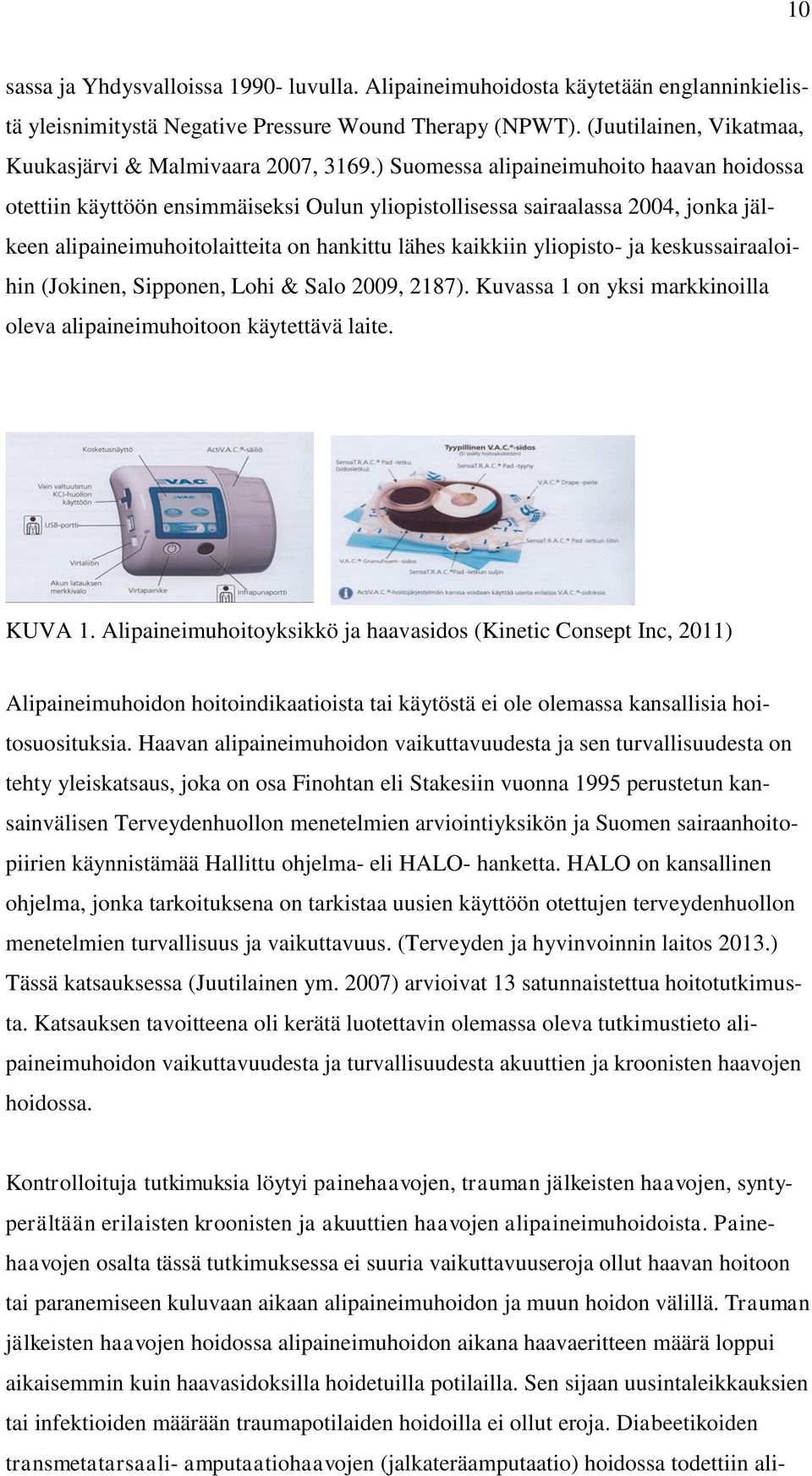 ) Suomessa alipaineimuhoito haavan hoidossa otettiin käyttöön ensimmäiseksi Oulun yliopistollisessa sairaalassa 2004, jonka jälkeen alipaineimuhoitolaitteita on hankittu lähes kaikkiin yliopisto- ja
