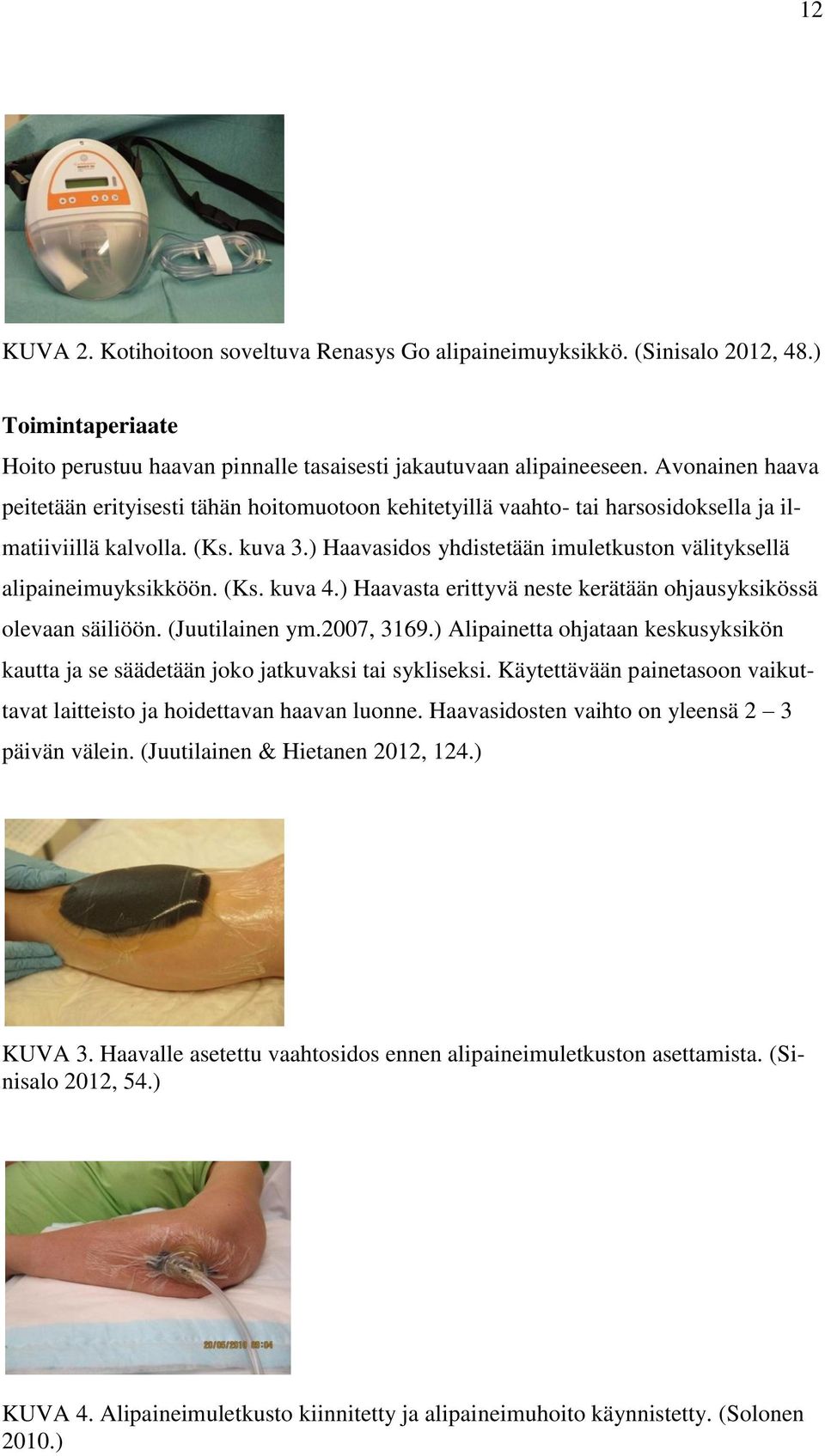 ) Haavasidos yhdistetään imuletkuston välityksellä alipaineimuyksikköön. (Ks. kuva 4.) Haavasta erittyvä neste kerätään ohjausyksikössä olevaan säiliöön. (Juutilainen ym.2007, 3169.