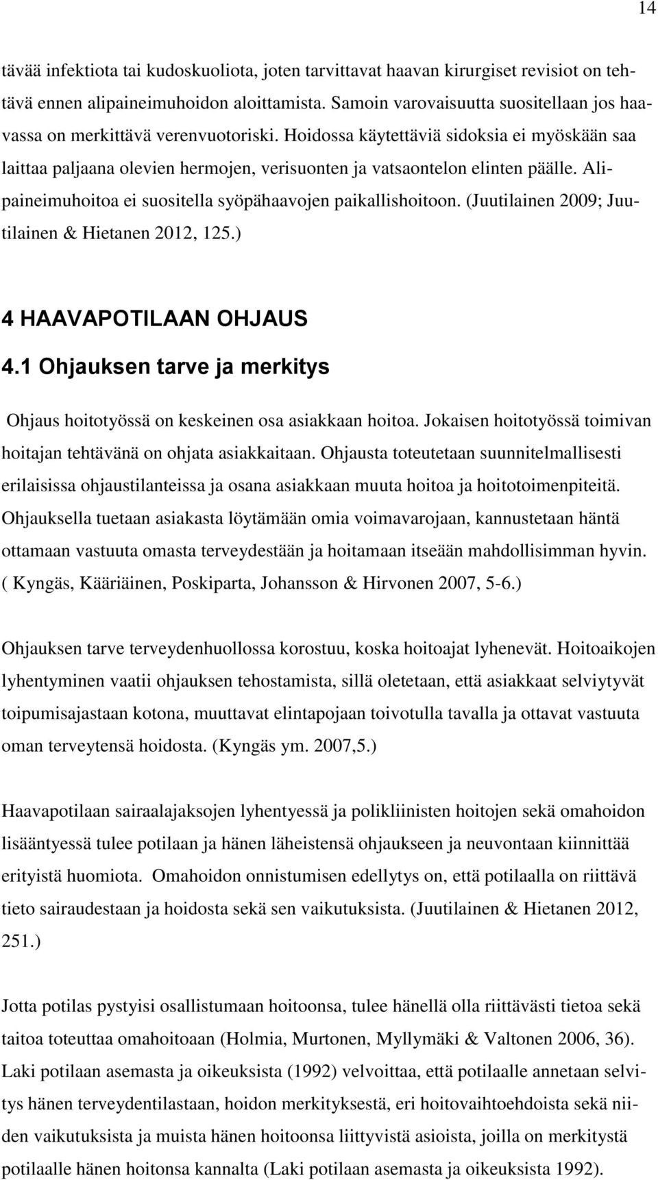 Hoidossa käytettäviä sidoksia ei myöskään saa laittaa paljaana olevien hermojen, verisuonten ja vatsaontelon elinten päälle. Alipaineimuhoitoa ei suositella syöpähaavojen paikallishoitoon.