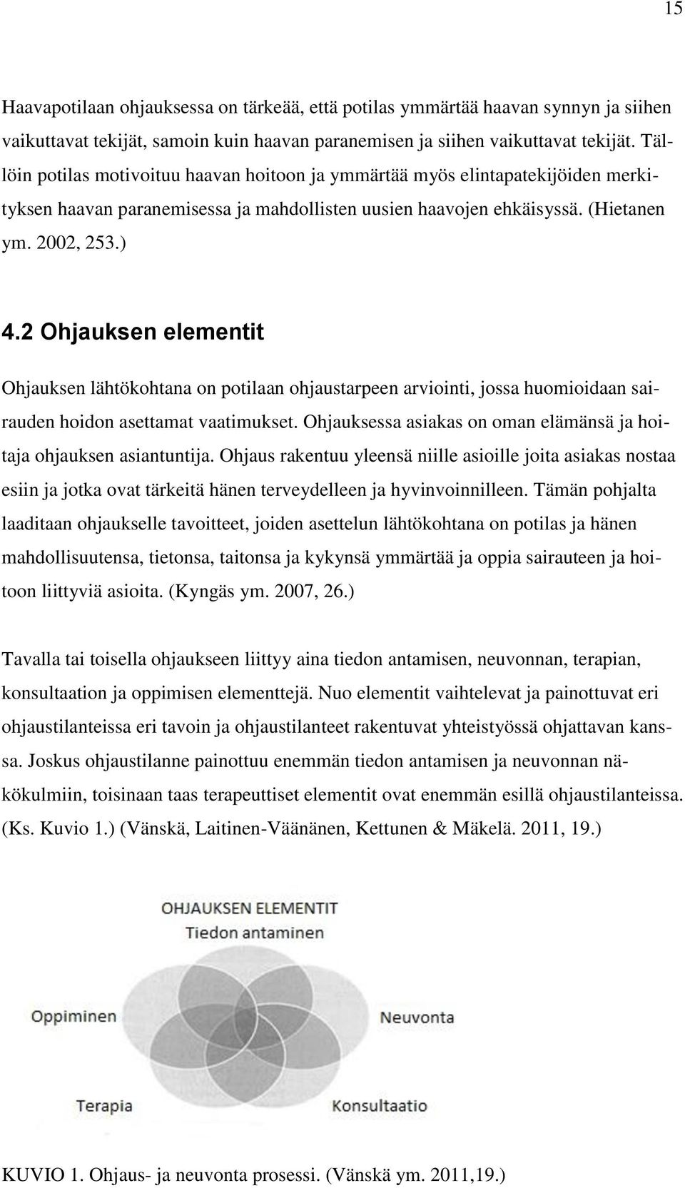 2 Ohjauksen elementit Ohjauksen lähtökohtana on potilaan ohjaustarpeen arviointi, jossa huomioidaan sairauden hoidon asettamat vaatimukset.