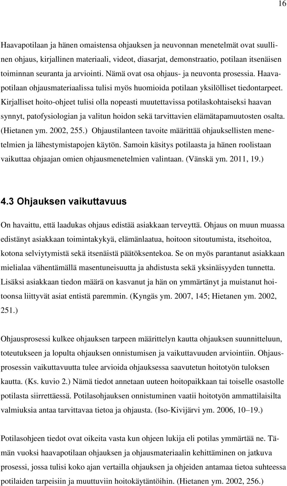 Kirjalliset hoito-ohjeet tulisi olla nopeasti muutettavissa potilaskohtaiseksi haavan synnyt, patofysiologian ja valitun hoidon sekä tarvittavien elämätapamuutosten osalta. (Hietanen ym. 2002, 255.
