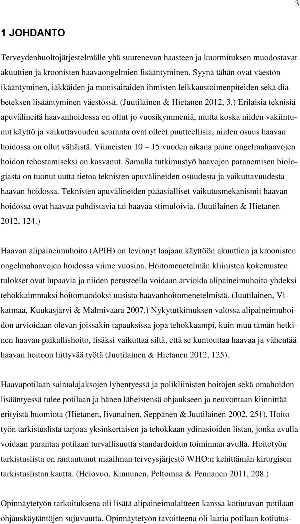 ) Erilaisia teknisiä apuvälineitä haavanhoidossa on ollut jo vuosikymmeniä, mutta koska niiden vakiintunut käyttö ja vaikuttavuuden seuranta ovat olleet puutteellisia, niiden osuus haavan hoidossa on