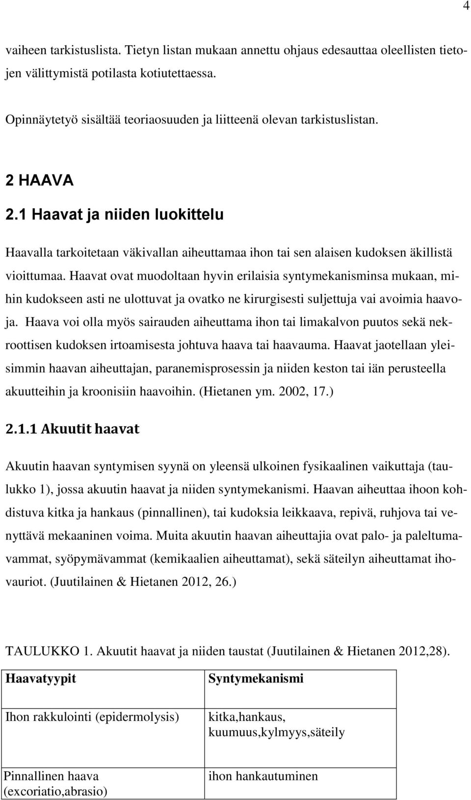 1 Haavat ja niiden luokittelu Haavalla tarkoitetaan väkivallan aiheuttamaa ihon tai sen alaisen kudoksen äkillistä vioittumaa.