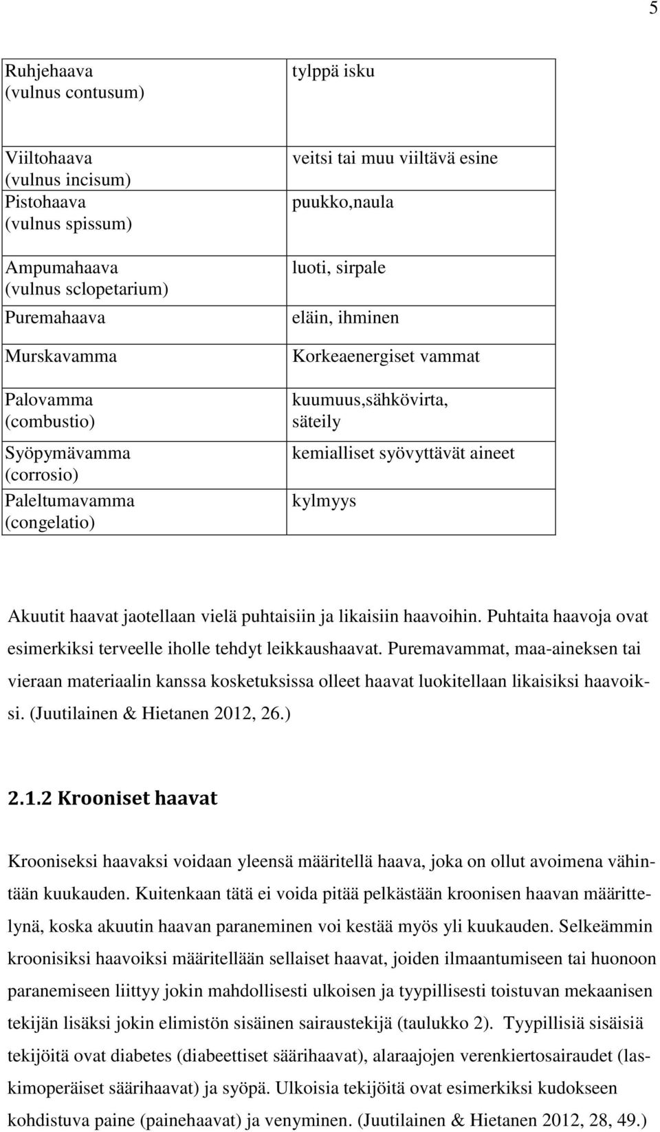 kylmyys Akuutit haavat jaotellaan vielä puhtaisiin ja likaisiin haavoihin. Puhtaita haavoja ovat esimerkiksi terveelle iholle tehdyt leikkaushaavat.