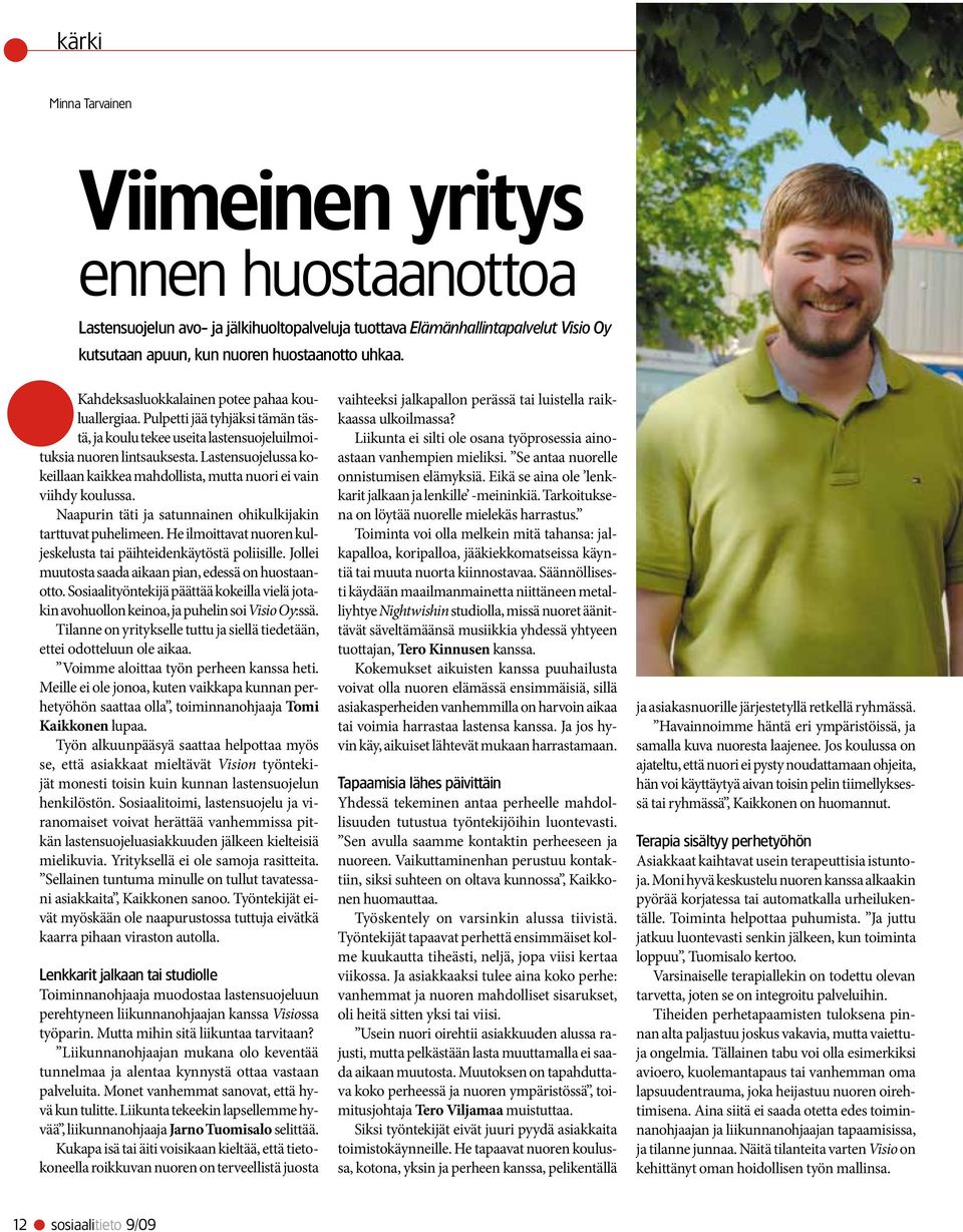 Lastensuojelussa kokeillaan kaikkea mahdollista, mutta nuori ei vain viihdy koulussa. Naapurin täti ja satunnainen ohikulkijakin tarttuvat puhelimeen.