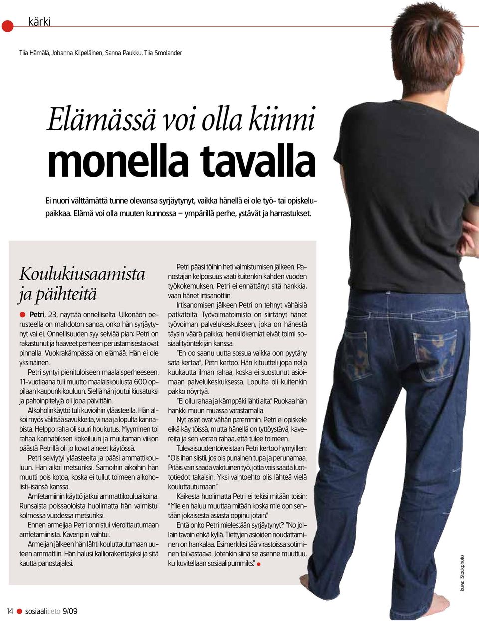 Ulkonäön perusteella on mahdoton sanoa, onko hän syrjäytynyt vai ei. Onnellisuuden syy selviää pian: Petri on rakastunut ja haaveet perheen perustamisesta ovat pinnalla. Vuokrakämpässä on elämää.