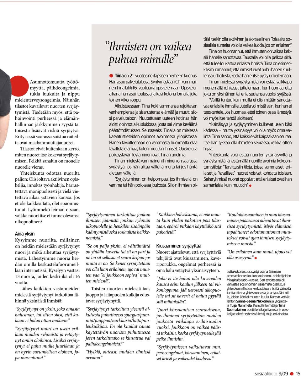 Tilastot eivät kuitenkaan kerro, miten nuoret itse kokevat syrjäytymisen. Pelkkä sanakin on monelle nuorelle vieras.