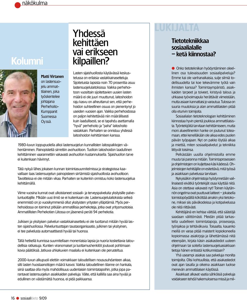 Vaikka perhehoitoon vuosittain sijoitettavien uusien lasten määrä ei ole juuri muuttunut, laitoshoidon raju kasvu on aiheuttanut sen, että perhehoidon suhteellinen osuus on pienentynyt jo useiden