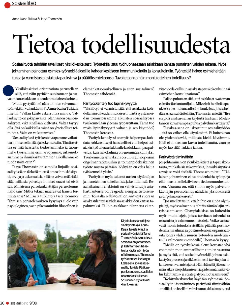 Tavoitetaanko näin moniulotteinen todellisuus? Yksilökeskeistä orientaatiota perustellaan sillä, että näin pyritään suojaamaan ja turvaamaan asiakkaan oikeudenmukainen kohtelu.