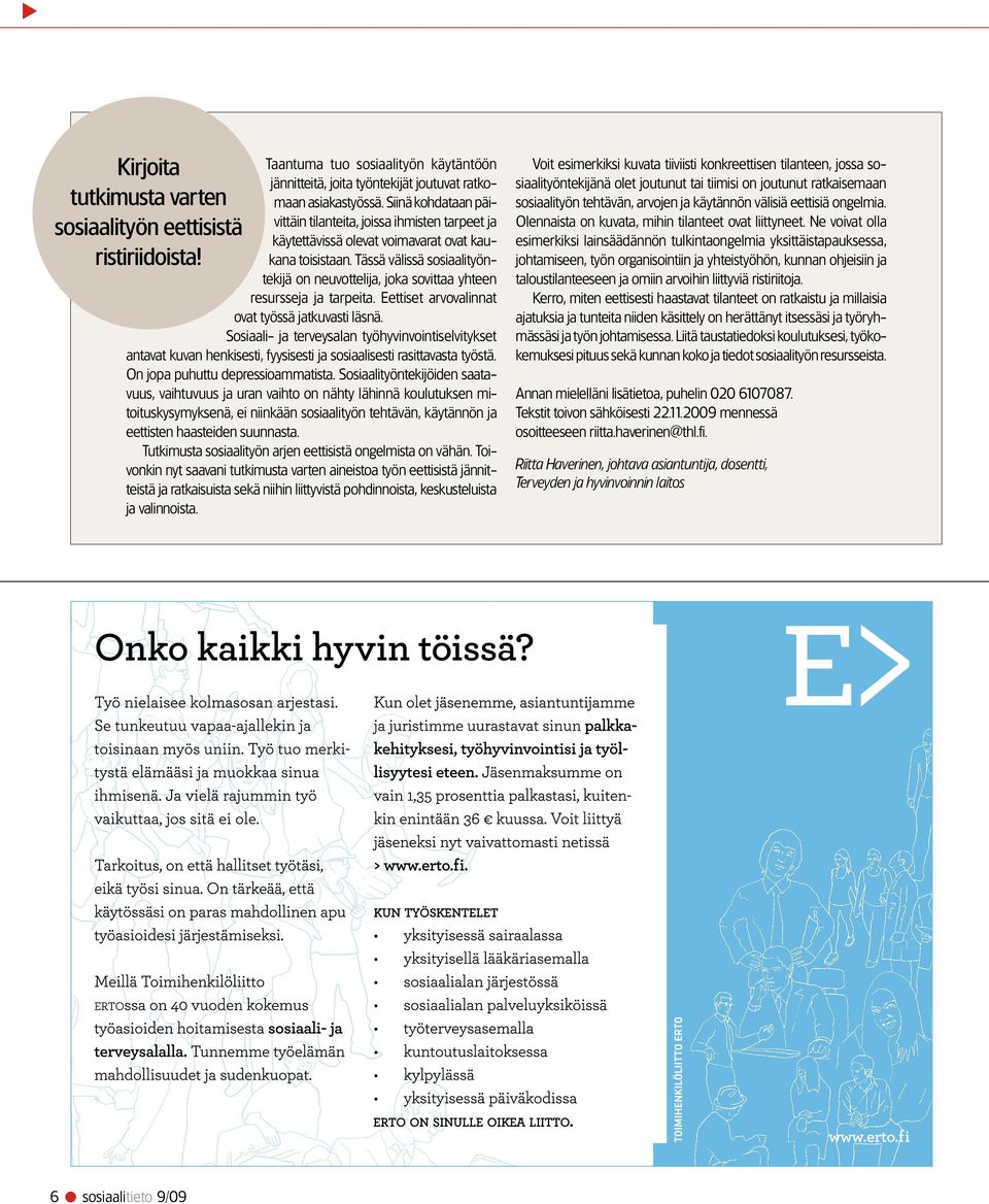 Tässä välissä sosiaalityöntekijä on neuvottelija, joka sovittaa yhteen resursseja ja tarpeita. Eettiset arvovalinnat ovat työssä jatkuvasti läsnä.