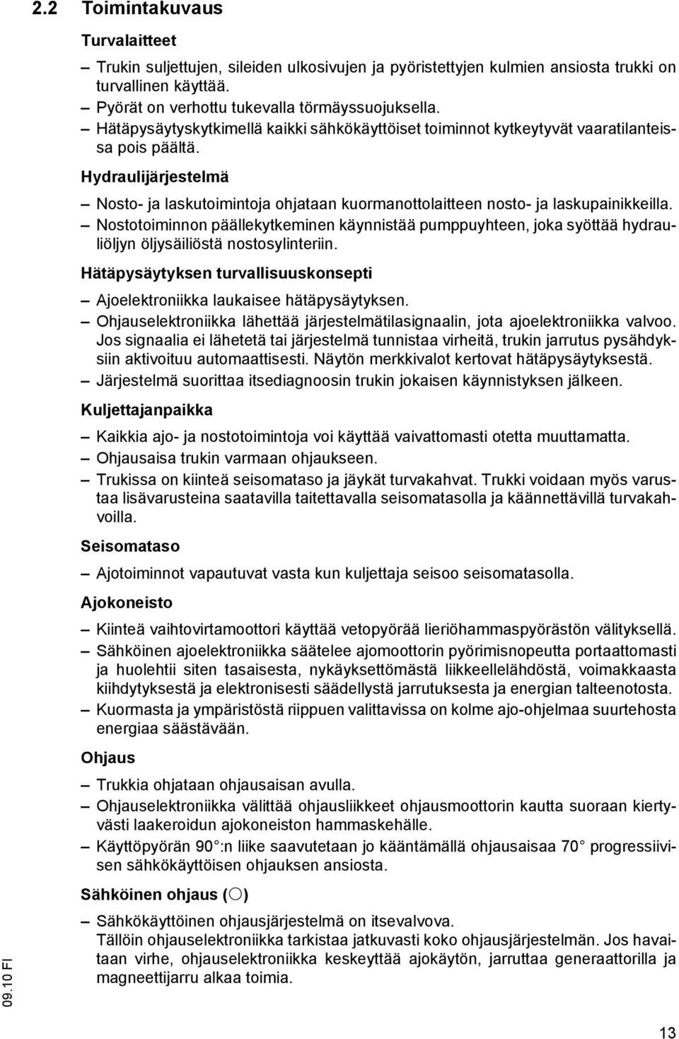 Hydraulijärjestelmä Nosto- ja laskutoimintoja ohjataan kuormanottolaitteen nosto- ja laskupainikkeilla.