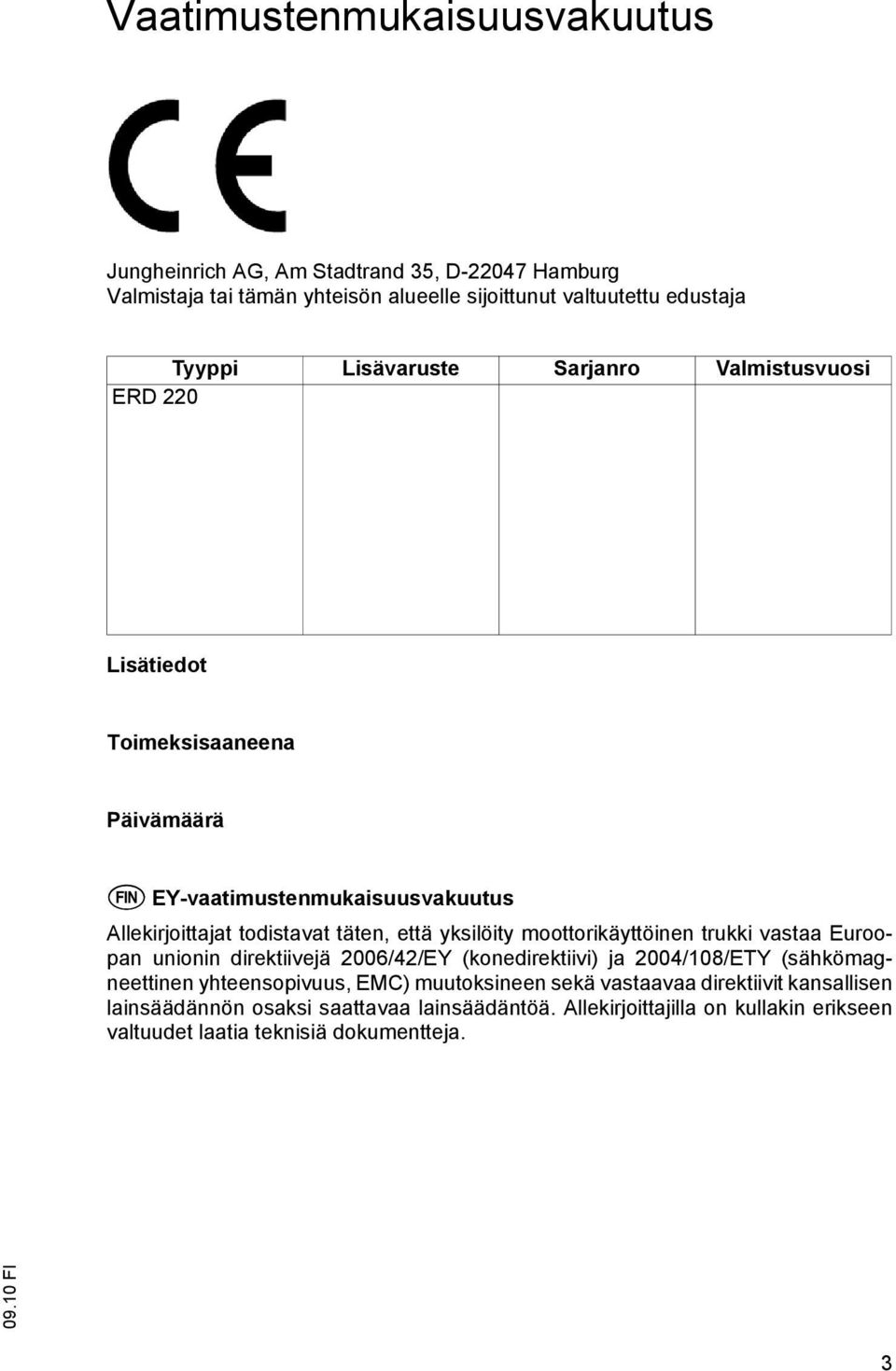 yksilöity moottorikäyttöinen trukki vastaa Euroopan unionin direktiivejä 2006/42/EY (konedirektiivi) ja 2004/108/ETY (sähkömagneettinen yhteensopivuus, EMC)