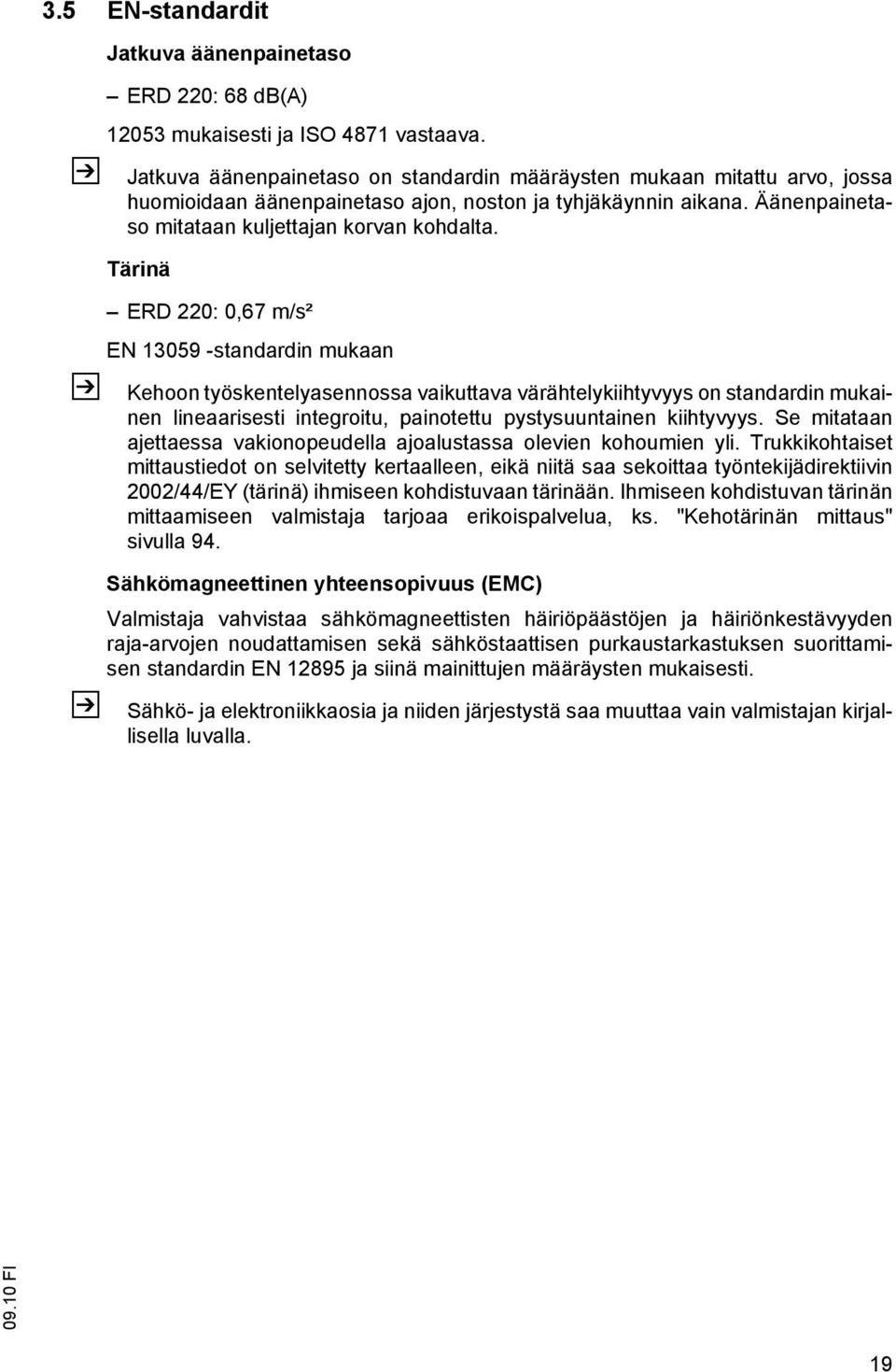 Tärinä ERD 220: 0,67 m/s² EN 13059 -standardin mukaan Kehoon työskentelyasennossa vaikuttava värähtelykiihtyvyys on standardin mukainen lineaarisesti integroitu, painotettu pystysuuntainen kiihtyvyys.