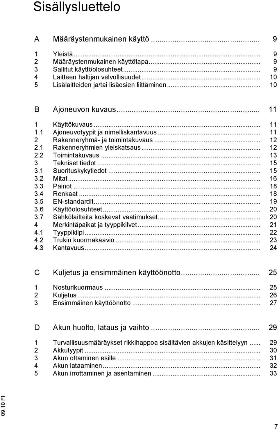 1 Rakenneryhmien yleiskatsaus... 12 2.2 Toimintakuvaus... 13 3 Tekniset tiedot... 15 3.1 Suorituskykytiedot... 15 3.2 Mitat... 16 3.3 Painot... 18 3.4 Renkaat... 18 3.5 EN-standardit... 19 3.