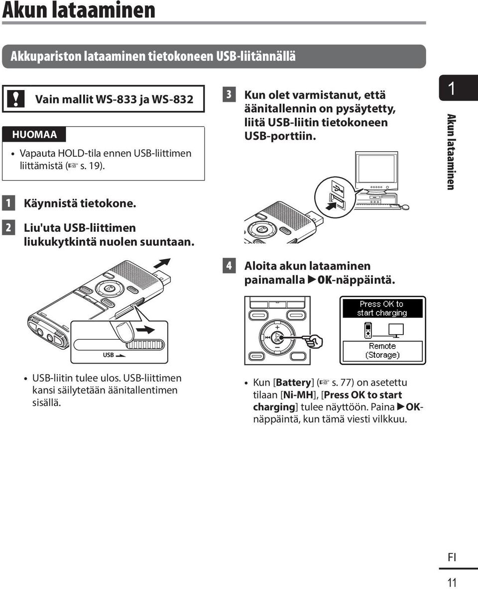 3 Kun olet varmistanut, että äänitallennin on pysäytetty, liitä USB-liitin tietokoneen USB-porttiin. 4 Aloita akun lataaminen painamalla `OK-näppäintä.