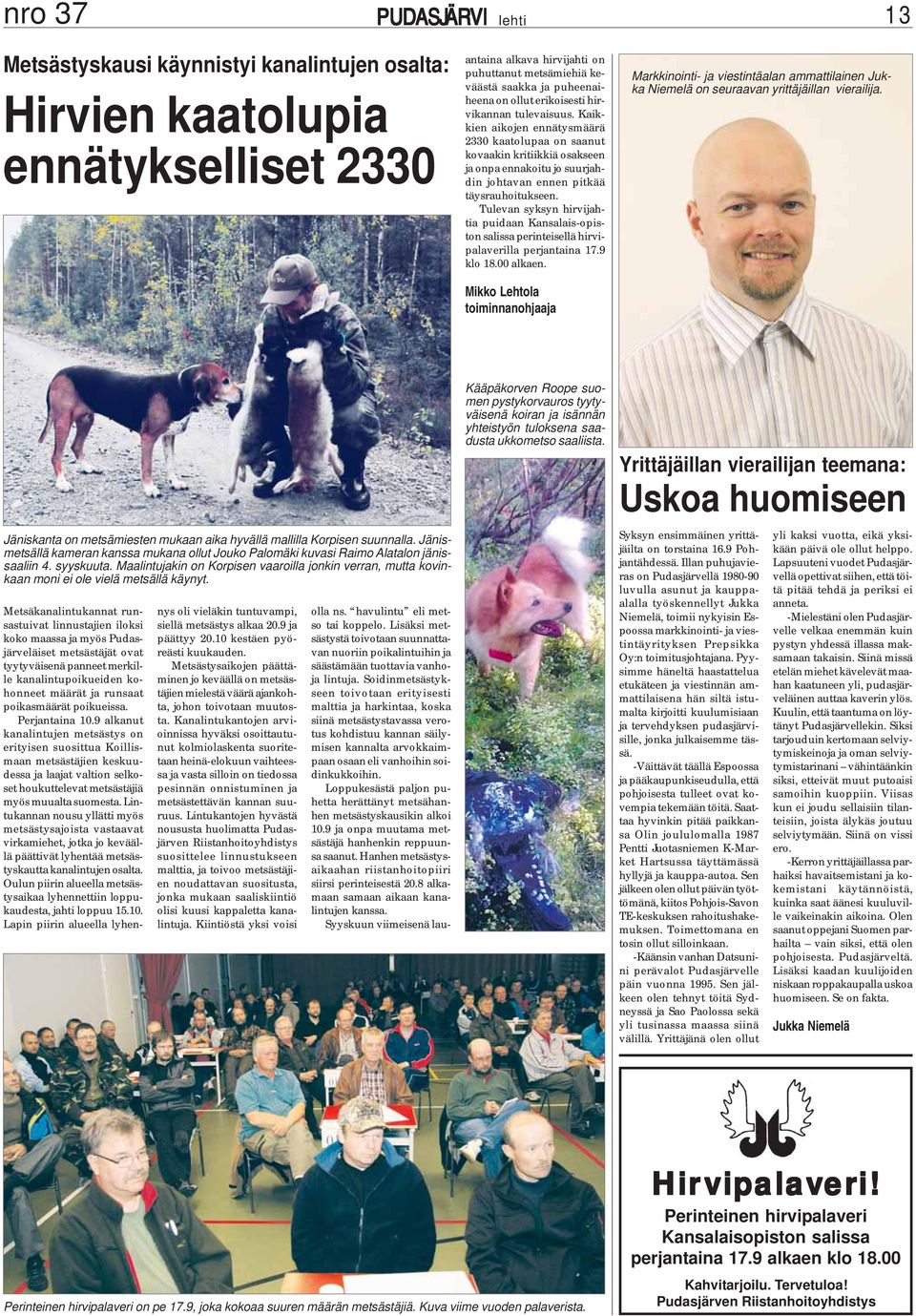 Soidinmetsästykseen toivotaan erityisesti malttia ja harkintaa, koska siinä metsästystavassa verotus kohdistuu kannan säilymisen kannalta arvokkaimpaan osaan eli vanhoihin soidinkukkoihin.