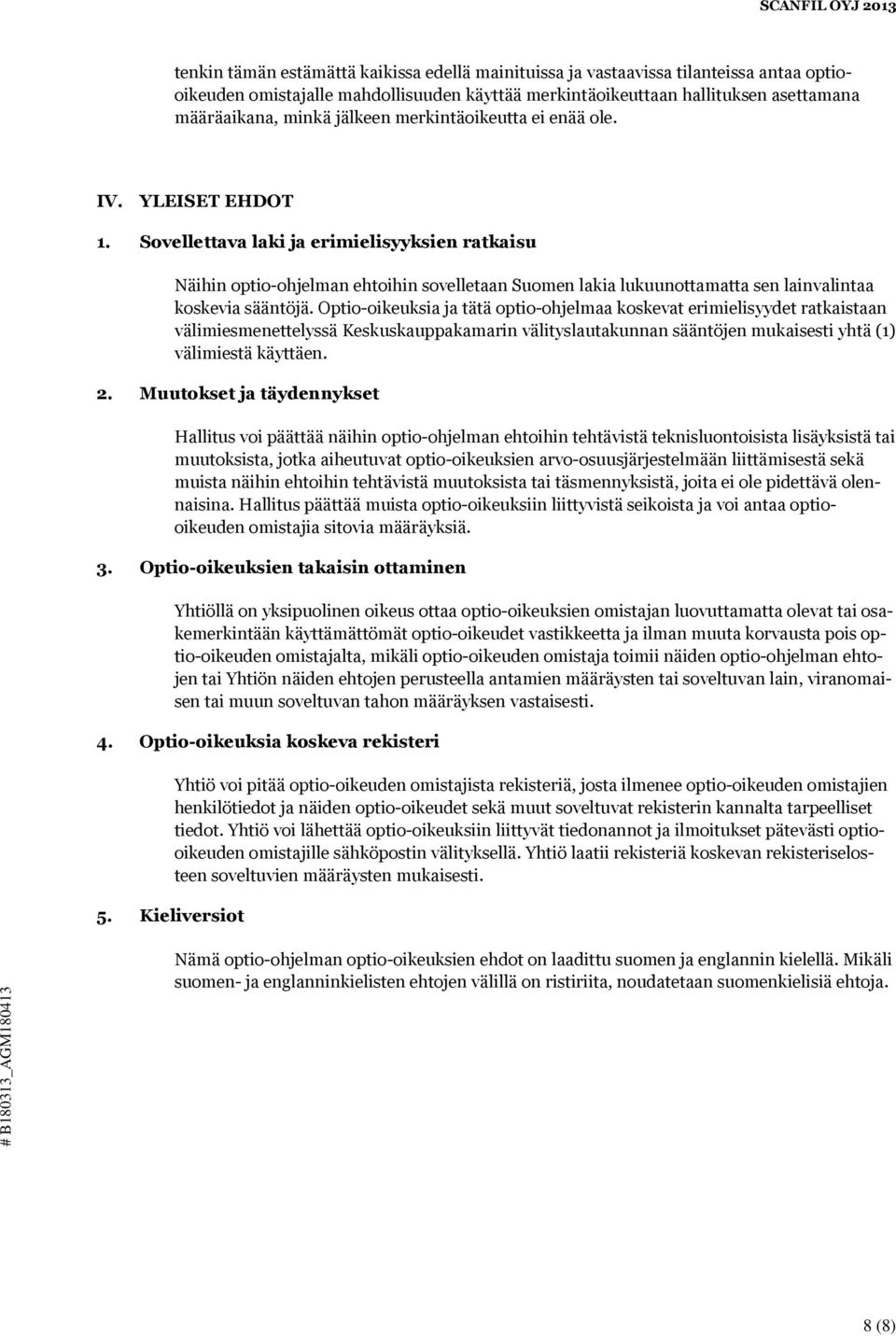 Sovellettava laki ja erimielisyyksien ratkaisu Näihin optio-ohjelman ehtoihin sovelletaan Suomen lakia lukuunottamatta sen lainvalintaa koskevia sääntöjä.