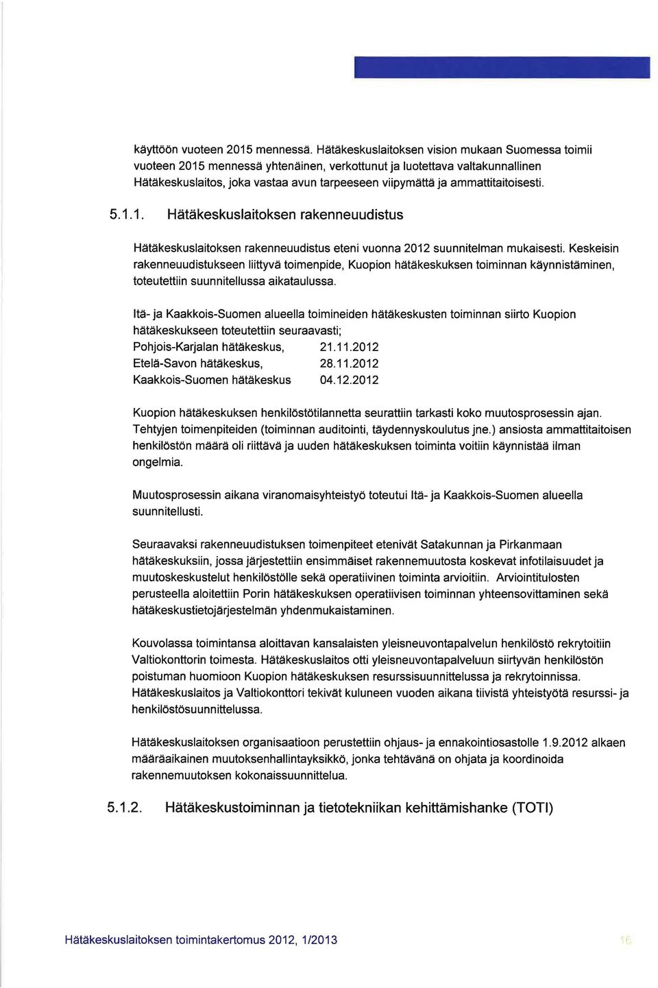 ammattitaitoisesti. 5.1.1. Hätäkeskuslaitoksen rakenneuudistus Hätäkeskuslaitoksen rakenneuudistus eteni vuonna 2012 suunnitelman mukaisesti.