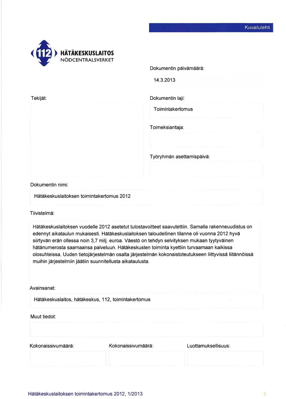 asetetut tulostavoitteet saavutettiin. Samalla rakenneuudistus on edennyt aikataulun mukaisesti. Hätäkeskuslaitoksen taloudellinen tilanne oli vuonna 2012 hyvä siirtyvän erän ollessa noin 3,7 milj.