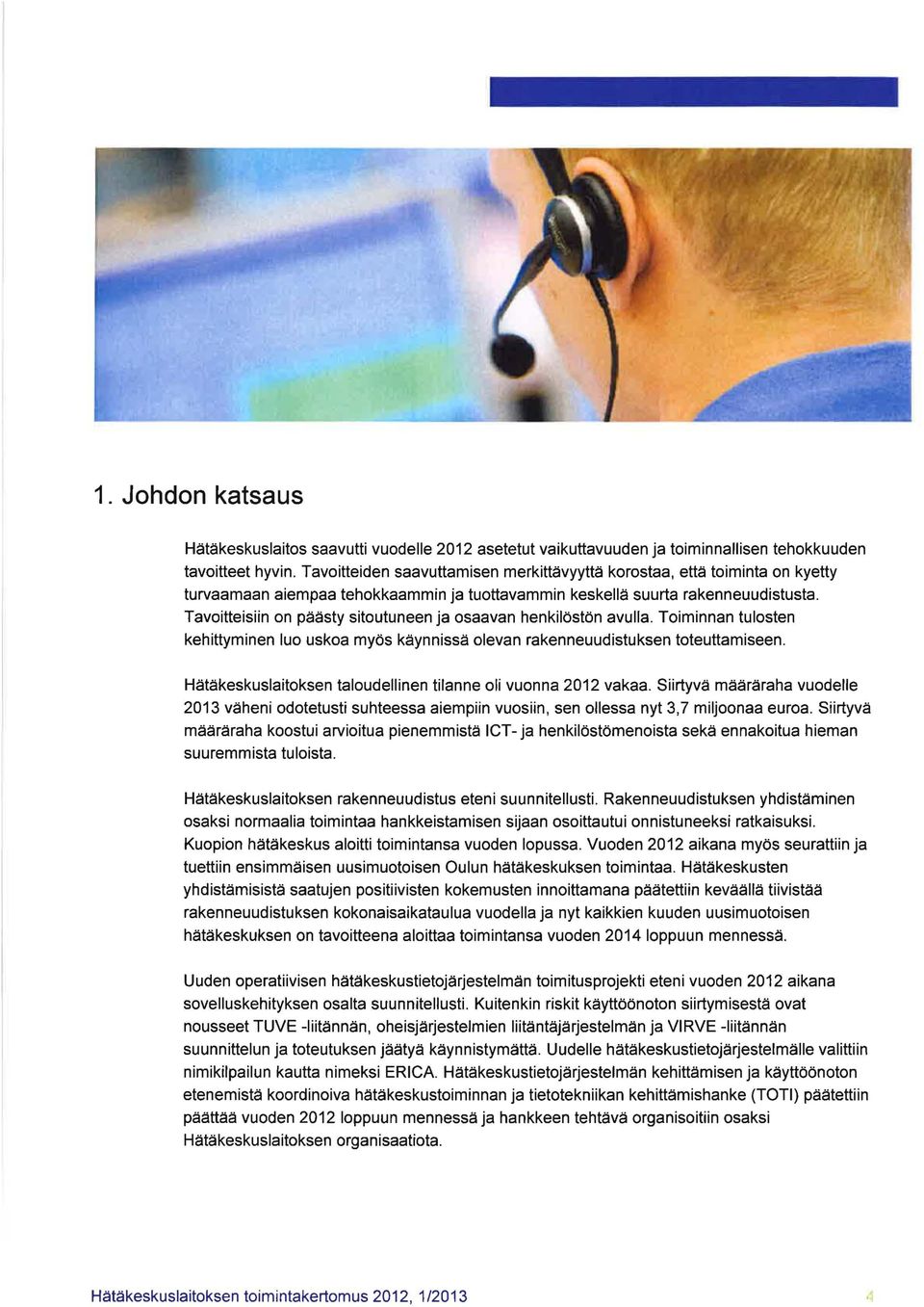 Tavoitteisiin on päästy sitoutuneen ja osaavan henkilöstön avulla. Toiminnan tulosten kehittyminen luo uskoa myös käynnissä olevan rakenneuudistuksen toteuttamiseen.