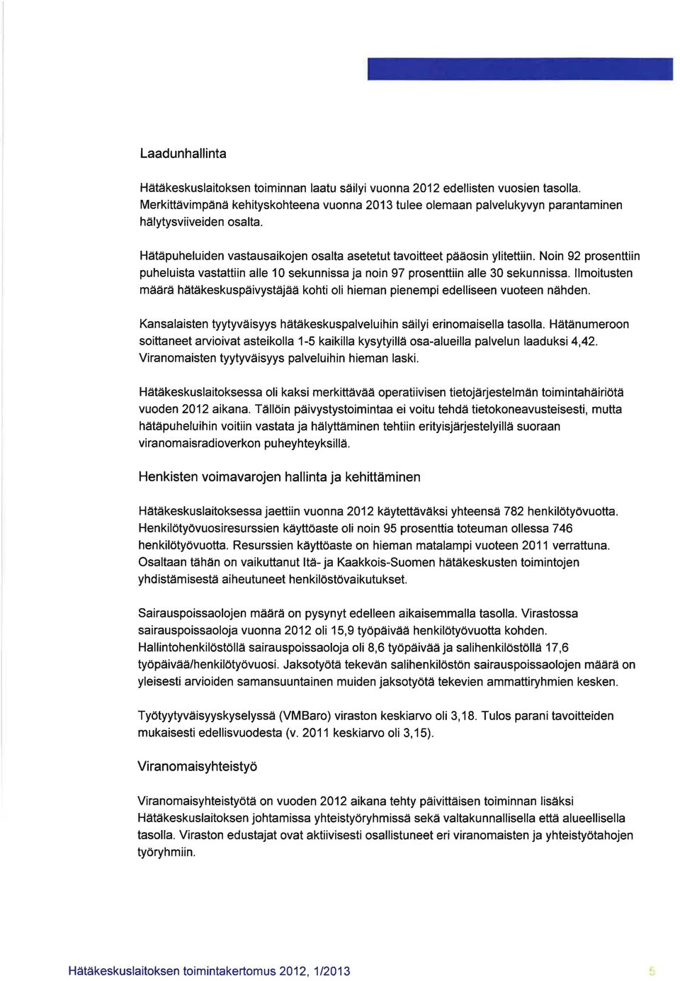 Noin 92 prosenttiin puheluista vastattiin alle 10 sekunnissa ja noin 97 prosenttiin alle 30 sekunnissa. Ilmoitusten määrä hätäkeskuspäivystäjää kohti oli hieman pienempi edelliseen vuoteen nähden.