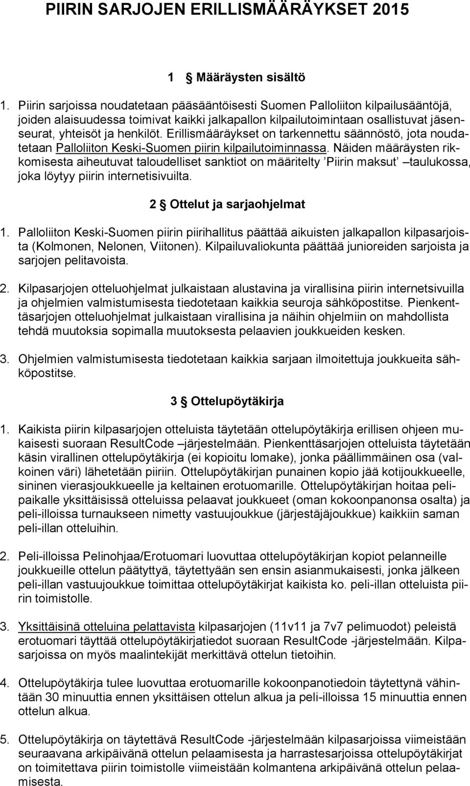 Erillismääräykset on tarkennettu säännöstö, jota noudatetaan Palloliiton Keski-Suomen piirin kilpailutoiminnassa.