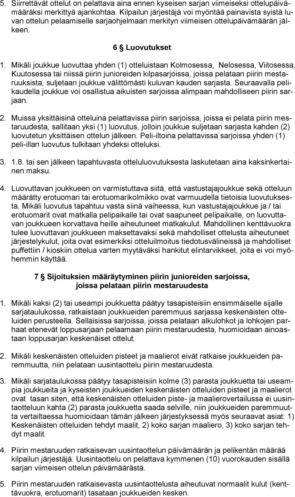 Mikäli joukkue luovuttaa yhden (1) otteluistaan Kolmosessa, Nelosessa, Viitosessa, Kuutosessa tai niissä piirin junioreiden kilpasarjoissa, joissa pelataan piirin mestaruuksista, suljetaan joukkue