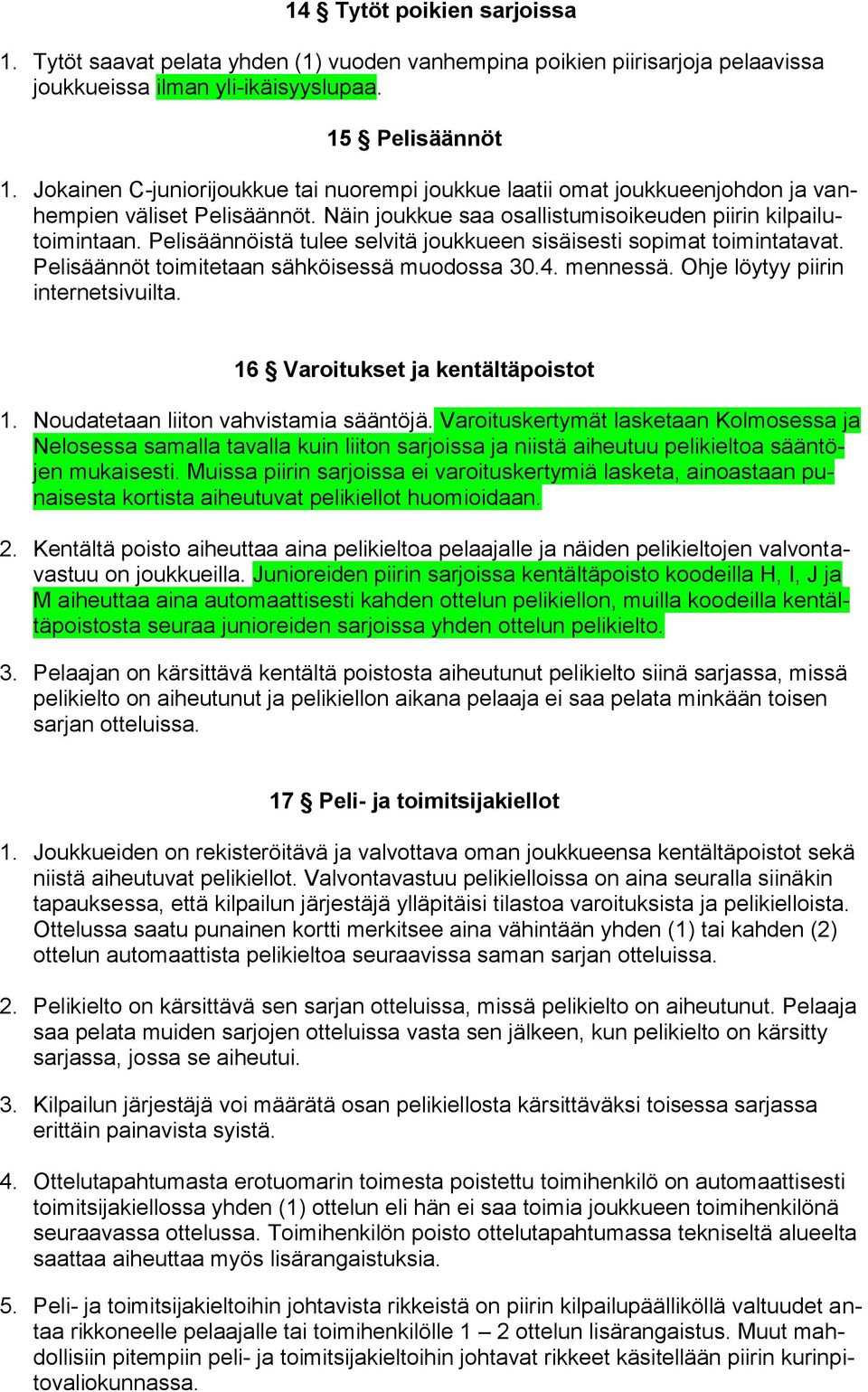 Pelisäännöistä tulee selvitä joukkueen sisäisesti sopimat toimintatavat. Pelisäännöt toimitetaan sähköisessä muodossa 30.4. mennessä. Ohje löytyy piirin internetsivuilta.