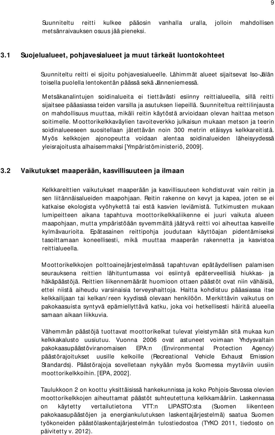 Lähimmät alueet sijaitsevat Iso-Jälän toisella puolella lentokentän päässä sekä Jänneniemessä.