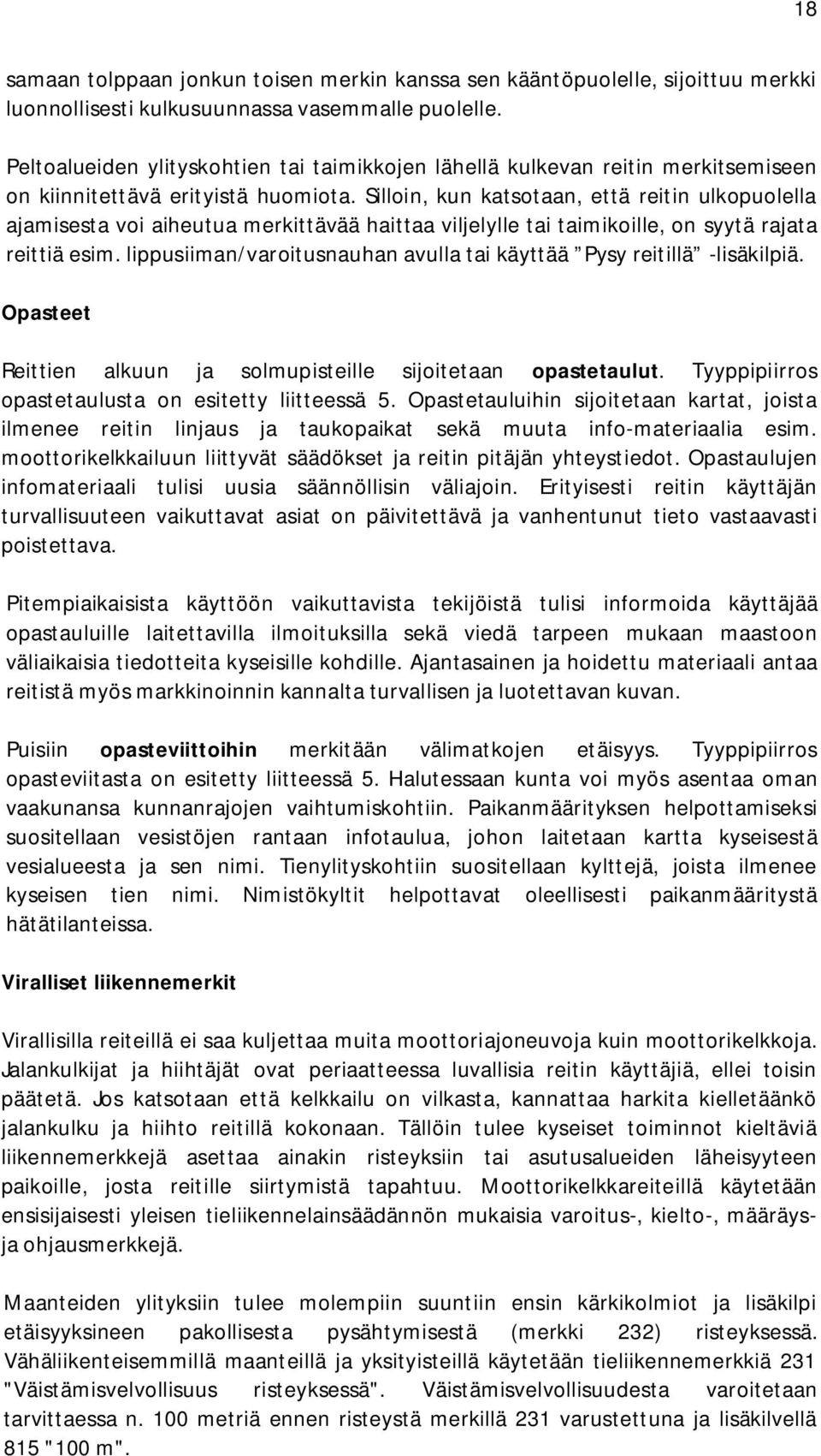 Silloin, kun katsotaan, että reitin ulkopuolella ajamisesta voi aiheutua merkittävää haittaa viljelylle tai taimikoille, on syytä rajata reittiä esim.