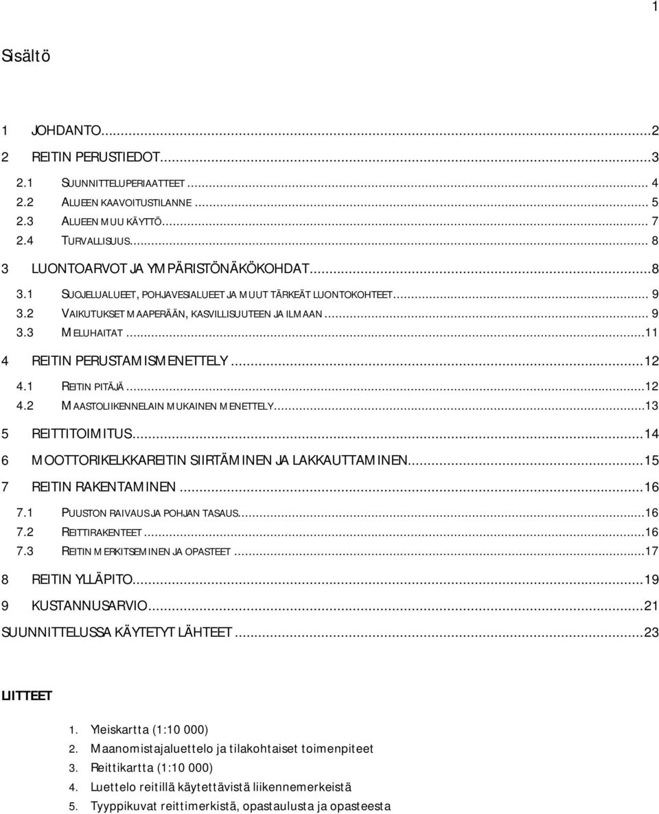 ..11 4 REITIN PERUSTAMISMENETTELY... 12 4.1 REITIN PITÄJÄ...12 4.2 MAASTOLIIKENNELAIN MUKAINEN MENETTELY...13 5 REITTITOIMITUS... 14 6 MOOTTORIKELKKAREITIN SIIRTÄMINEN JA LAKKAUTTAMINEN.